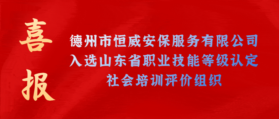 【技能等級認定】德州市唯一！公司獲批山東省保衛(wèi)管理員職業(yè)技能等級認定社會培訓評價機構！